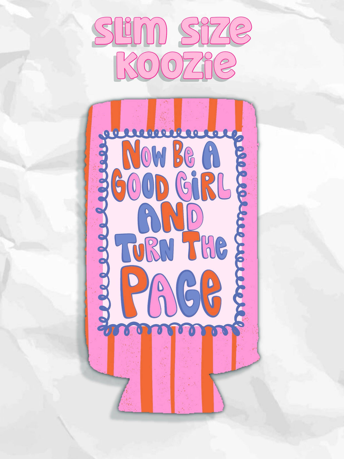 Now be a good girl and turn the page bookstore koozies