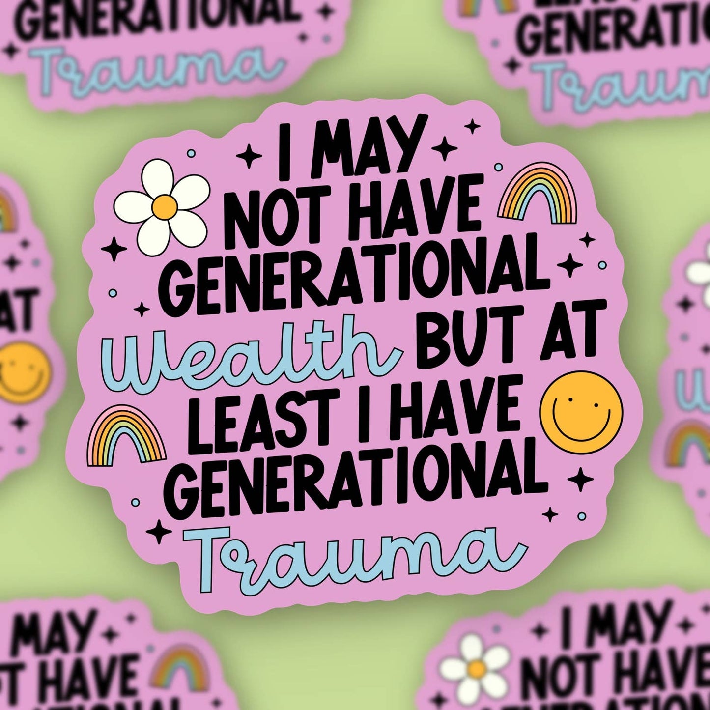 May Not Have Generational Wealth But Least I Have Trauma